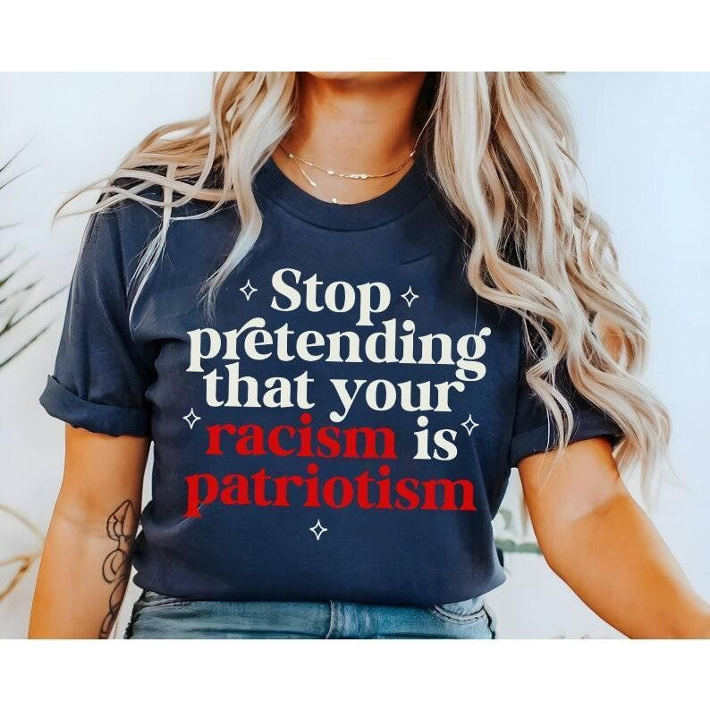 Stop pretending your racism is patriotism | anti racist | anti trump shirt | leftist | subversive clothing | leftist gifts | social democrat