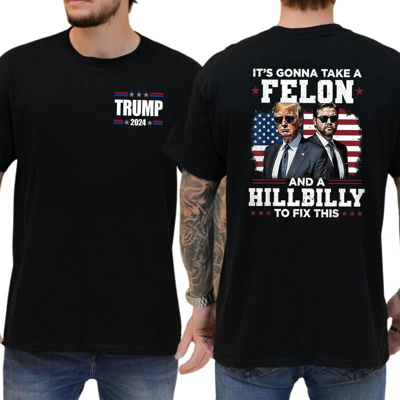 Trump Shirt, Trump Vance It's Gonna Take A Felon And A Hillbilly To Fix T-Shirt, Classic Cotton Top, Soft Fabric Shortsleeve Shirt