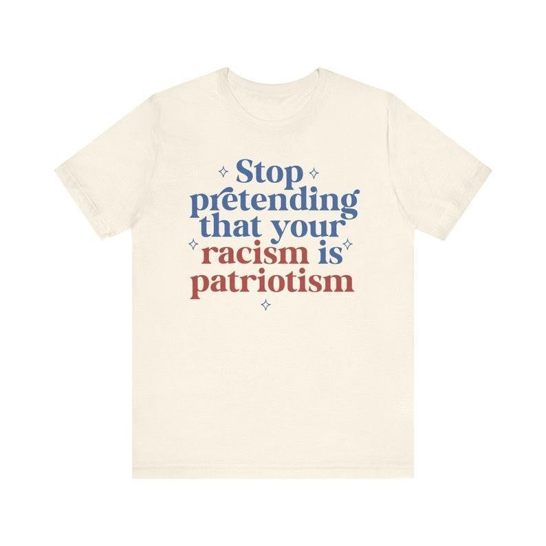 Stop pretending your racism is patriotism | anti racist | anti trump shirt | leftist | subversive clothing | leftist gifts | social democrat
