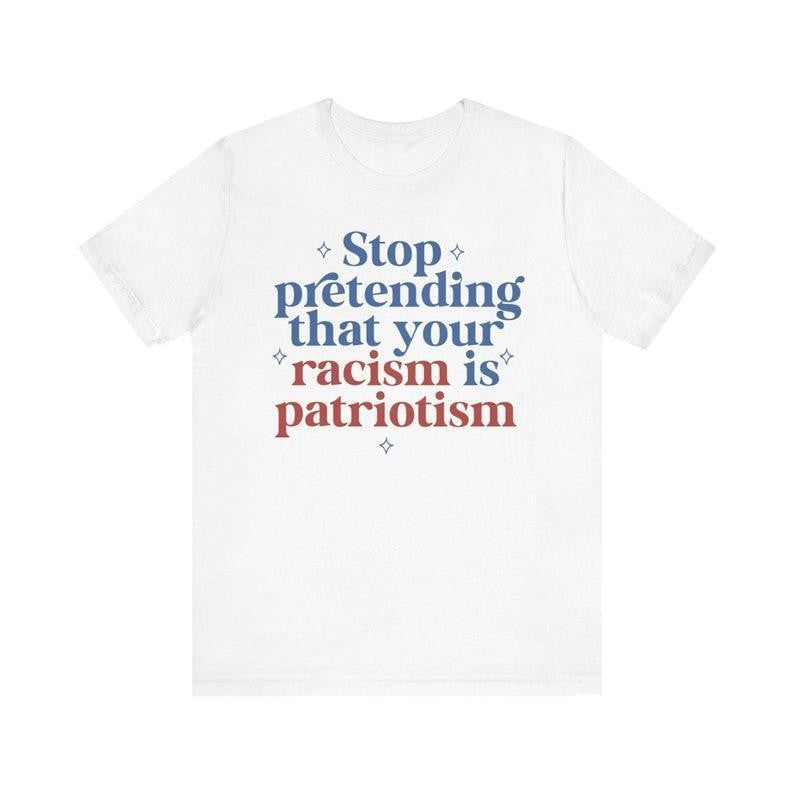 Stop pretending your racism is patriotism | anti racist | anti trump shirt | leftist | subversive clothing | leftist gifts | social democrat