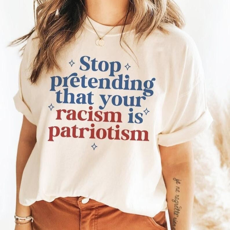 Stop pretending your racism is patriotism | anti racist | anti trump shirt | leftist | subversive clothing | leftist gifts | social democrat
