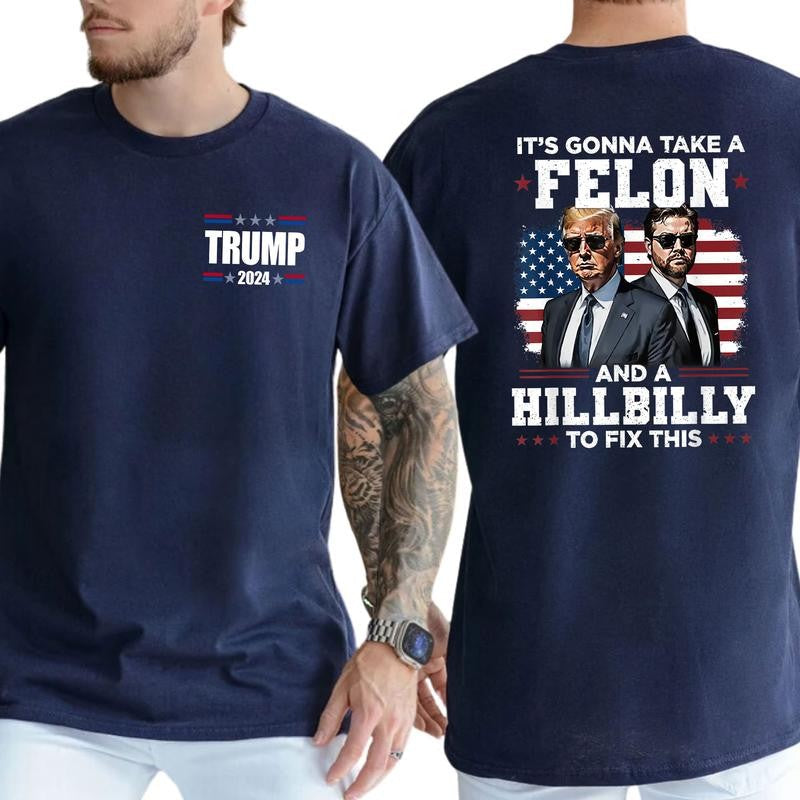 Trump Shirt, Trump Vance It's Gonna Take A Felon And A Hillbilly To Fix T-Shirt, Classic Cotton Top, Soft Fabric Shortsleeve Shirt