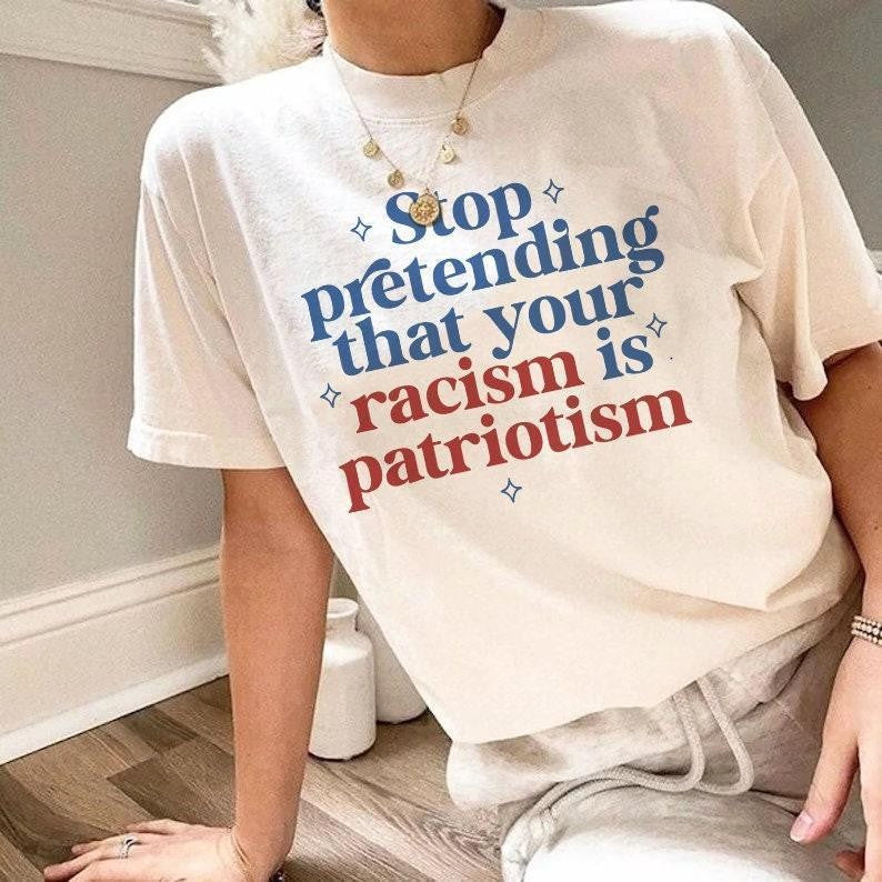 Stop pretending your racism is patriotism | anti racist | anti trump shirt | leftist | subversive clothing | leftist gifts | social democrat