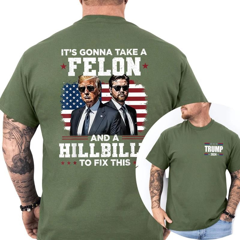 Trump Shirt, Trump Vance It's Gonna Take A Felon And A Hillbilly To Fix T-Shirt, Classic Cotton Top, Soft Fabric Shortsleeve Shirt