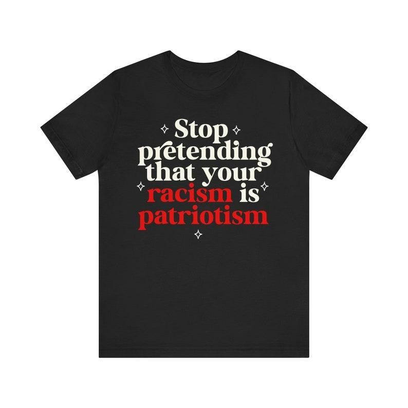 Stop pretending your racism is patriotism | anti racist | anti trump shirt | leftist | subversive clothing | leftist gifts | social democrat