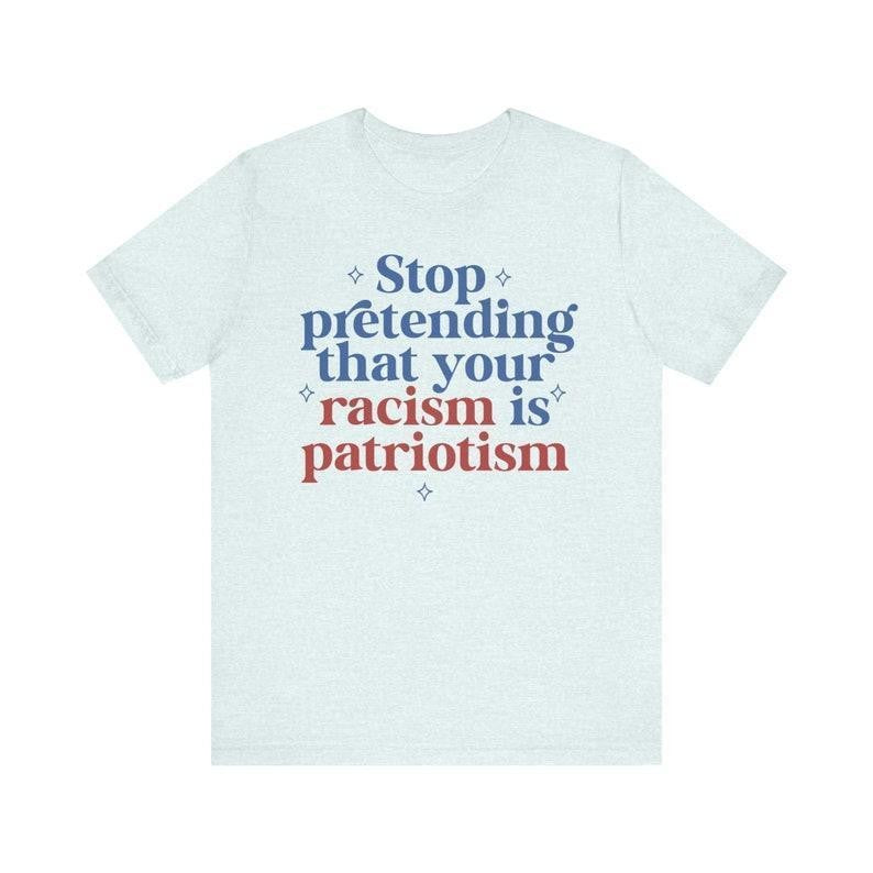 Stop pretending your racism is patriotism | anti racist | anti trump shirt | leftist | subversive clothing | leftist gifts | social democrat