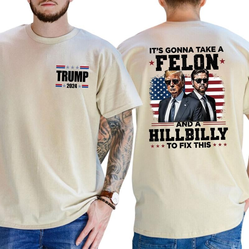 Trump Shirt, Trump Vance It's Gonna Take A Felon And A Hillbilly To Fix T-Shirt, Classic Cotton Top, Soft Fabric Shortsleeve Shirt