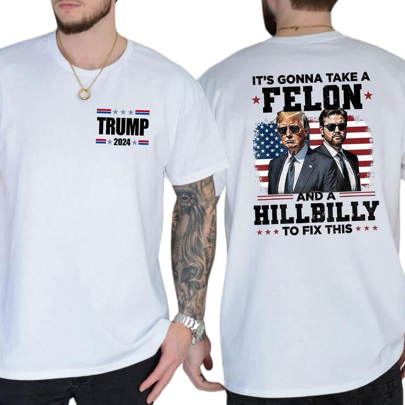Trump Shirt, Trump Vance It's Gonna Take A Felon And A Hillbilly To Fix T-Shirt, Classic Cotton Top, Soft Fabric Shortsleeve Shirt