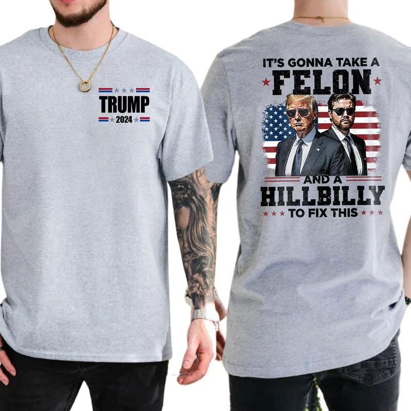 Trump Shirt, Trump Vance It's Gonna Take A Felon And A Hillbilly To Fix T-Shirt, Classic Cotton Top, Soft Fabric Shortsleeve Shirt