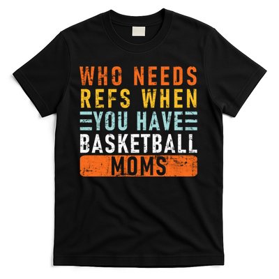 Who Needs Refs When You Have Basketball Moms Basketball T-Shirt